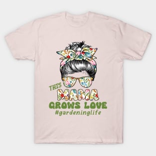 THIS MAMA GROWS LOVE #gardeninglife MESSY BUN FLORAL T-Shirt